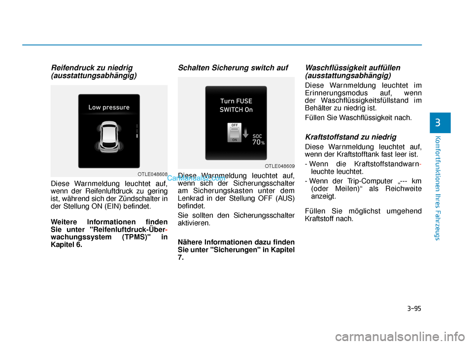 Hyundai Tucson 2019 3-95
Komfortfunktionen Ihres Fahrzeugs
3
Reifendruck zu niedrig(ausstattungsabhängig)
Diese Warnmeldung leuchtet auf,
wenn der Reifenluftdruck zu gering
ist, während sich der Zündschalter in
der St