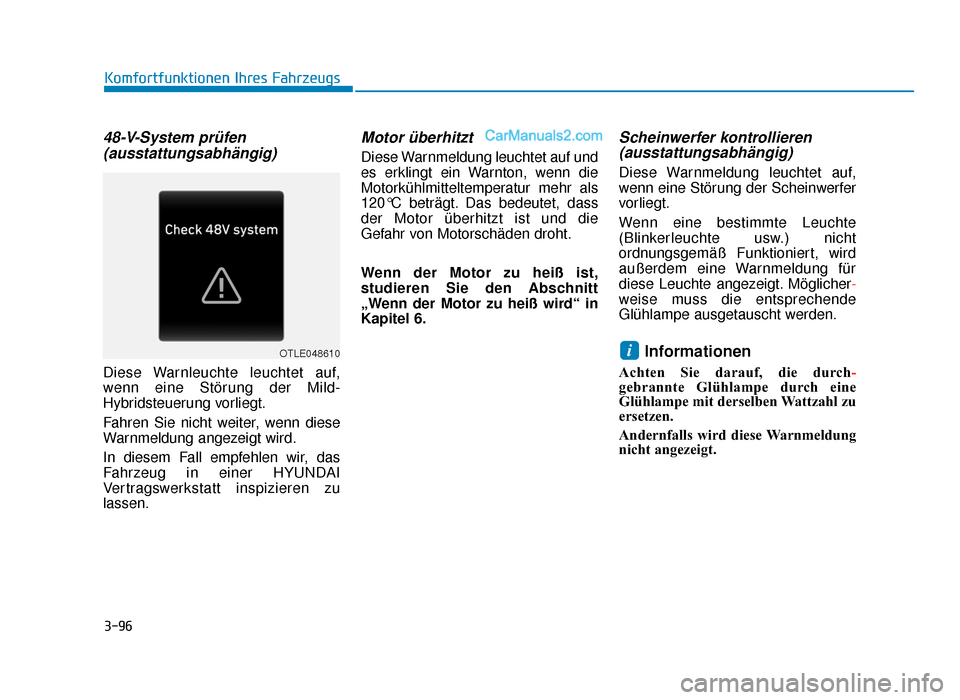 Hyundai Tucson 2019 3-96
Komfortfunktionen Ihres Fahrzeugs
48-V-System prüfen(ausstattungsabhängig)
Diese Warnleuchte leuchtet auf,
wenn eine Störung der Mild-
Hybridsteuerung vorliegt.
Fahren Sie nicht weiter, wenn d Hyundai Tucson 2019 3-96
Komfortfunktionen Ihres Fahrzeugs
48-V-System prüfen(ausstattungsabhängig)
Diese Warnleuchte leuchtet auf,
wenn eine Störung der Mild-
Hybridsteuerung vorliegt.
Fahren Sie nicht weiter, wenn d