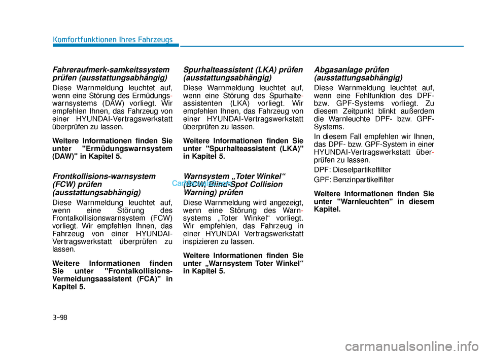 Hyundai Tucson 2019 3-98
Komfortfunktionen Ihres Fahrzeugs
Fahreraufmerk-samkeitssystemprüfen (ausstattungsabhängig)
Diese Warnmeldung leuchtet auf,
wenn eine Störung des Ermüdungs-
warnsystems (DAW) vorliegt. Wir
em Hyundai Tucson 2019 3-98
Komfortfunktionen Ihres Fahrzeugs
Fahreraufmerk-samkeitssystemprüfen (ausstattungsabhängig)
Diese Warnmeldung leuchtet auf,
wenn eine Störung des Ermüdungs-
warnsystems (DAW) vorliegt. Wir
em