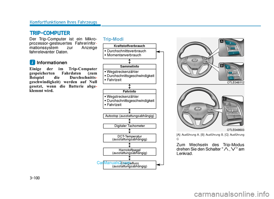 Hyundai Tucson 2019  Betriebsanleitung (in German) 3-100
Komfortfunktionen Ihres Fahrzeugs
Der Trip-Computer ist ein Mikro-
prozessor-gesteuertes Fahrerinfor-
mationssystem zur Anzeige
fahrrelevanter Daten.
Informationen 
Einige der im Trip-Computer
g