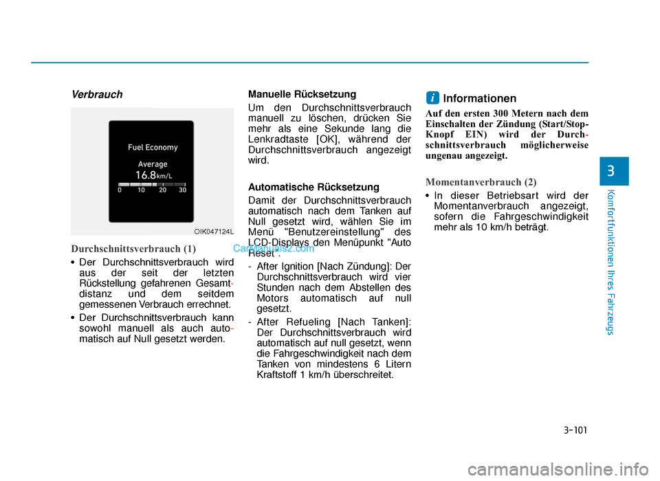 Hyundai Tucson 2019  Betriebsanleitung (in German) 3-101
Komfortfunktionen Ihres Fahrzeugs
3
Verbrauch
Durchschnittsverbrauch (1)
• Der  Durchschnittsverbrauch  wirdaus der seit der letzten
Rückstellung gefahrenen Gesamt -
distanz und dem seitdem
g