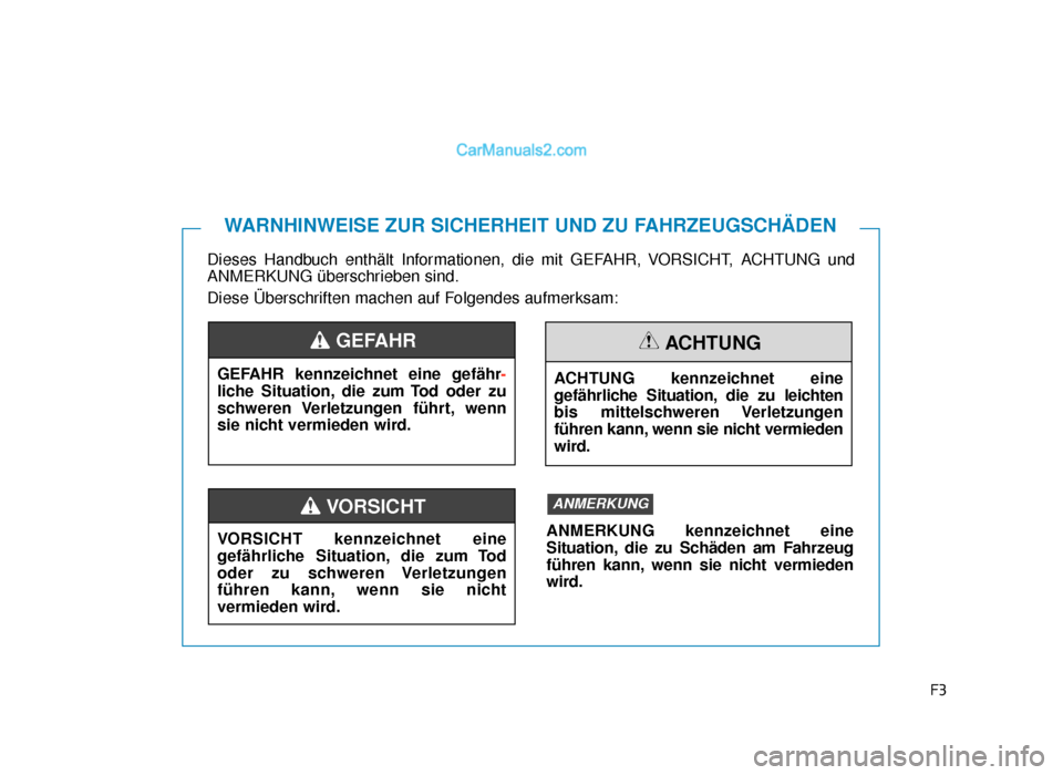 Hyundai Tucson 2019 F3
Dieses Handbuch enthält Informationen, die mit GEFAHR, VORSICHT, ACHTUNG und
ANMERKUNG überschrieben sind.
Diese Überschriften machen auf Folgendes aufmerksam:
WARNHINWEISE ZUR SICHERHEIT UND ZU