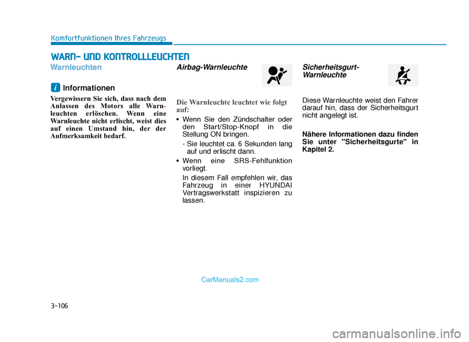 Hyundai Tucson 2019  Betriebsanleitung (in German) 3-106
Komfortfunktionen Ihres Fahrzeugs
WarnleuchtenInformationen 
Vergewissern Sie sich, dass nach dem
Anlassen des Motors alle Warn-
leuchten erlöschen. Wenn eine
Warnleuchte nicht erlischt, weist 