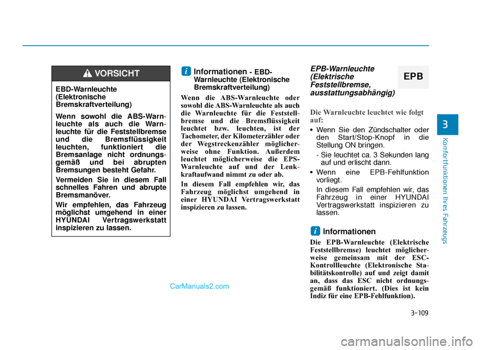 Hyundai Tucson 2019  Betriebsanleitung (in German) 3-109
Komfortfunktionen Ihres Fahrzeugs
3
Informationen - EBD-
Warnleuchte (Elektronische
Bremskraftverteilung)
Wenn die ABS-Warnleuchte oder
sowohl die ABS-Warnleuchte als auch
die Warnleuchte für d