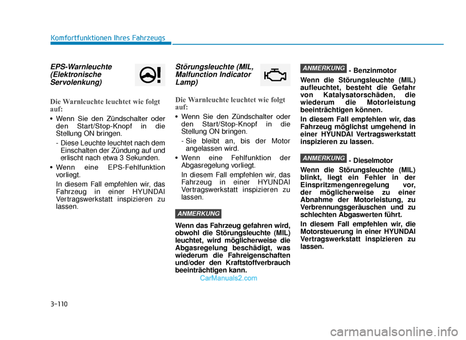 Hyundai Tucson 2019 3-110
Komfortfunktionen Ihres Fahrzeugs
EPS-Warnleuchte(ElektronischeServolenkung)
Die Warnleuchte leuchtet wie folgt
auf:
• Wenn Sie den Zündschalter oder
den Start/Stop-Knopf in die
Stellu Hyundai Tucson 2019 3-110
Komfortfunktionen Ihres Fahrzeugs
EPS-Warnleuchte(ElektronischeServolenkung)
Die Warnleuchte leuchtet wie folgt
auf:
• Wenn Sie den Zündschalter oder
den Start/Stop-Knopf in die
Stellu