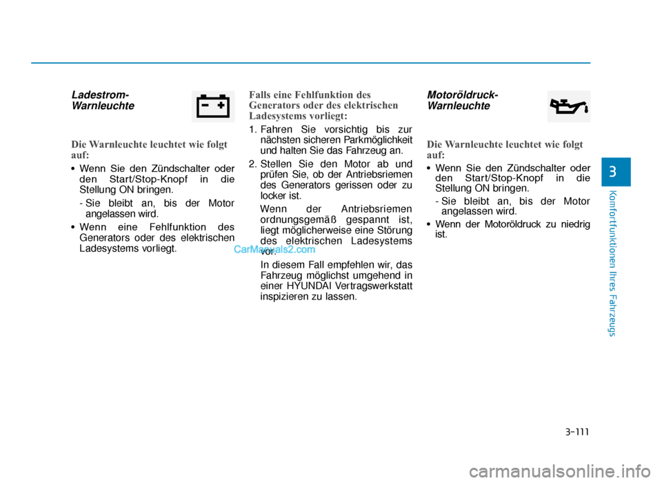 Hyundai Tucson 2019  Betriebsanleitung (in German) 3-111
Komfortfunktionen Ihres Fahrzeugs
3
Ladestrom-Warnleuchte
Die Warnleuchte leuchtet wie folgt
auf:
• Wenn  Sie  den  Zündschalter  oder
den  Start/Stop-Knopf  in  die
Stellung ON bringen.
- Si