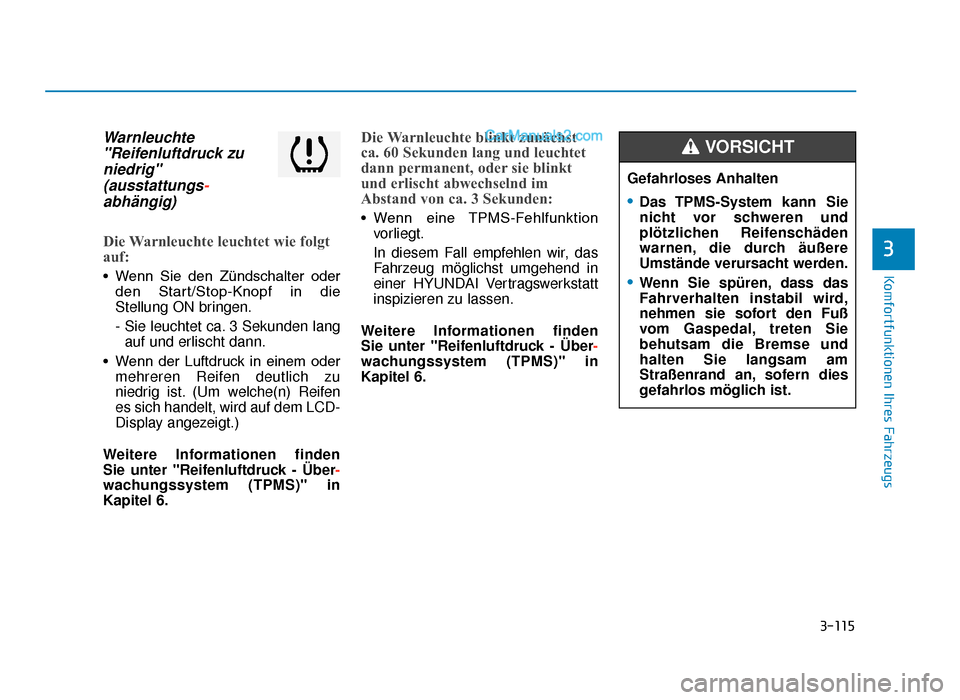 Hyundai Tucson 2019  Betriebsanleitung (in German) 3-115
Komfortfunktionen Ihres Fahrzeugs
Warnleuchte"Reifenluftdruck zuniedrig"(ausstattungs-abhängig)
Die Warnleuchte leuchtet wie folgt
auf:
• Wenn  Sie  den  Zündschalter  oder
den  Start/Stop-K