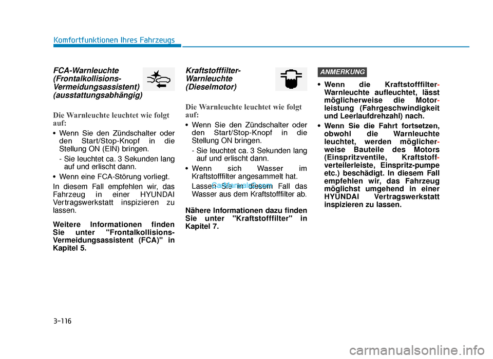 Hyundai Tucson 2019 3-116
Komfortfunktionen Ihres Fahrzeugs
FCA-Warnleuchte(Frontalkollisions-Vermeidungsassistent)(ausstattungsabhängig)
Die Warnleuchte leuchtet wie folgt
auf:
• Wenn Sie den Zündschalter oder
d Hyundai Tucson 2019 3-116
Komfortfunktionen Ihres Fahrzeugs
FCA-Warnleuchte(Frontalkollisions-Vermeidungsassistent)(ausstattungsabhängig)
Die Warnleuchte leuchtet wie folgt
auf:
• Wenn Sie den Zündschalter oder
d