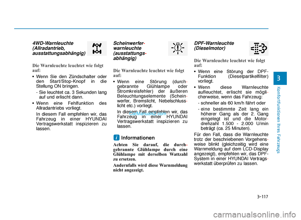Hyundai Tucson 2019 3-117
Komfortfunktionen Ihres Fahrzeugs
3
4WD-Warnleuchte(Allradantrieb,ausstattungsabhängig)
Die Warnleuchte leuchtet wie folgt
auf:
• Wenn Sie den Zündschalter oder
den Start/Stop-Knopf in Hyundai Tucson 2019 3-117
Komfortfunktionen Ihres Fahrzeugs
3
4WD-Warnleuchte(Allradantrieb,ausstattungsabhängig)
Die Warnleuchte leuchtet wie folgt
auf:
• Wenn Sie den Zündschalter oder
den Start/Stop-Knopf in