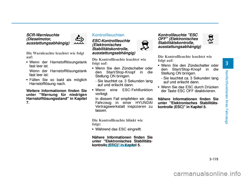 Hyundai Tucson 2019 3-119
Komfortfunktionen Ihres Fahrzeugs
3
SCR-Warnleuchte(Dieselmotor,ausstattungsabhängig)
Die Warnleuchte leuchtet wie folgt
auf:
• Wenn der Harnstofflösungstank
fast leer ist.
Wenn der Harns Hyundai Tucson 2019 3-119
Komfortfunktionen Ihres Fahrzeugs
3
SCR-Warnleuchte(Dieselmotor,ausstattungsabhängig)
Die Warnleuchte leuchtet wie folgt
auf:
• Wenn der Harnstofflösungstank
fast leer ist.
Wenn der Harns