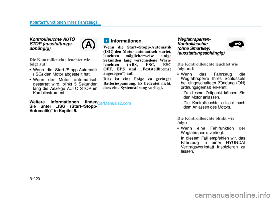 Hyundai Tucson 2019 3-120
Komfortfunktionen Ihres Fahrzeugs
Kontrollleuchte AUTOSTOP (ausstattungs -
abhängig)
Die Kontrollleuchte leuchtet wie
folgt auf:
• Wenn die Start-/Stopp-Automatik
(ISG) den Motor abgestellt Hyundai Tucson 2019 3-120
Komfortfunktionen Ihres Fahrzeugs
Kontrollleuchte AUTOSTOP (ausstattungs -
abhängig)
Die Kontrollleuchte leuchtet wie
folgt auf:
• Wenn die Start-/Stopp-Automatik
(ISG) den Motor abgestellt