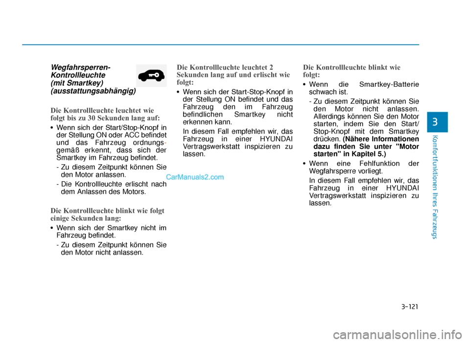 Hyundai Tucson 2019 3-121
Komfortfunktionen Ihres Fahrzeugs
3
Wegfahrsperren-Kontrollleuchte (mit Smartkey)(ausstattungsabhängig)
Die Kontrollleuchte leuchtet wie
folgt bis zu 30 Sekunden lang auf:
• Wenn sich der Hyundai Tucson 2019 3-121
Komfortfunktionen Ihres Fahrzeugs
3
Wegfahrsperren-Kontrollleuchte (mit Smartkey)(ausstattungsabhängig)
Die Kontrollleuchte leuchtet wie
folgt bis zu 30 Sekunden lang auf:
• Wenn sich der