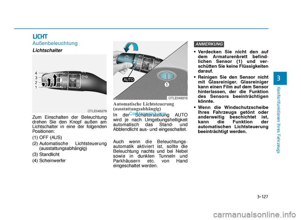 Hyundai Tucson 2019 3-127
Komfortfunktionen Ihres Fahrzeugs
Außenbeleuchtung
Lichtschalter
Zum Einschalten der Beleuchtung
drehen Sie den Knopf außen am
Lichtschalter in eine der folgenden
Positionen:
(1) OFF (AUS)
(2) Hyundai Tucson 2019 3-127
Komfortfunktionen Ihres Fahrzeugs
Außenbeleuchtung
Lichtschalter
Zum Einschalten der Beleuchtung
drehen Sie den Knopf außen am
Lichtschalter in eine der folgenden
Positionen:
(1) OFF (AUS)
(2)