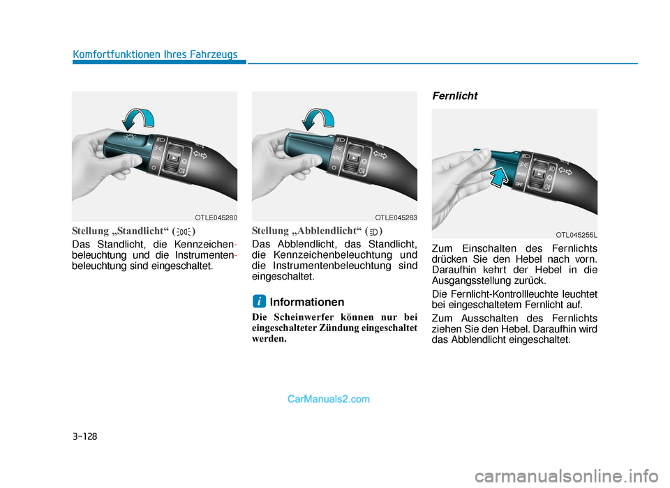 Hyundai Tucson 2019  Betriebsanleitung (in German) 3-128
Komfortfunktionen Ihres Fahrzeugs
Stellung „Standlicht“ ( )
Das Standlicht, die Kennzeichen-
beleuchtung und die Instrumenten-
beleuchtung sind eingeschaltet.
Stellung „Abblendlicht“ ( )