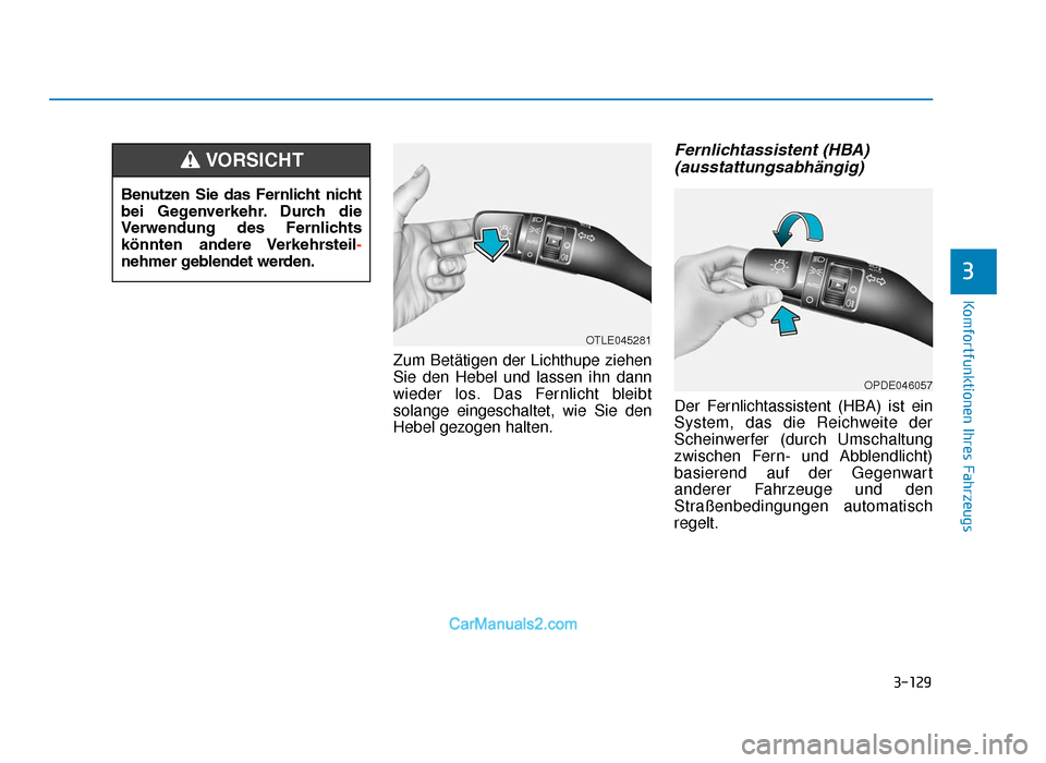 Hyundai Tucson 2019  Betriebsanleitung (in German) 3-129
Komfortfunktionen Ihres Fahrzeugs
3
Zum Betätigen der Lichthupe ziehen
Sie den Hebel und lassen ihn dann
wieder los. Das Fernlicht bleibt
solange eingeschaltet, wie Sie den
Hebel gezogen halten