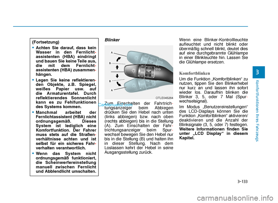 Hyundai Tucson 2019  Betriebsanleitung (in German) 3-133
Komfortfunktionen Ihres Fahrzeugs
Blinker
Zum Einschalten der Fahrtrich-
tungsanzeiger beim Abbiegen
drücken Sie den Hebel nach unten
(links abbiegen) bzw. nach oben
(rechts abbiegen) bis in di