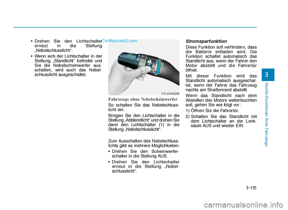 Hyundai Tucson 2019 3-135
Komfortfunktionen Ihres Fahrzeugs
3
• Drehen Sie den Lichtschaltererneut in die Stellung
„Nebelschlusslicht“.
• Wenn sich der Lichtschalter in der Stellung „Standlicht“ befin Hyundai Tucson 2019 3-135
Komfortfunktionen Ihres Fahrzeugs
3
• Drehen Sie den Lichtschaltererneut in die Stellung
„Nebelschlusslicht“.
• Wenn sich der Lichtschalter in der Stellung „Standlicht“ befin