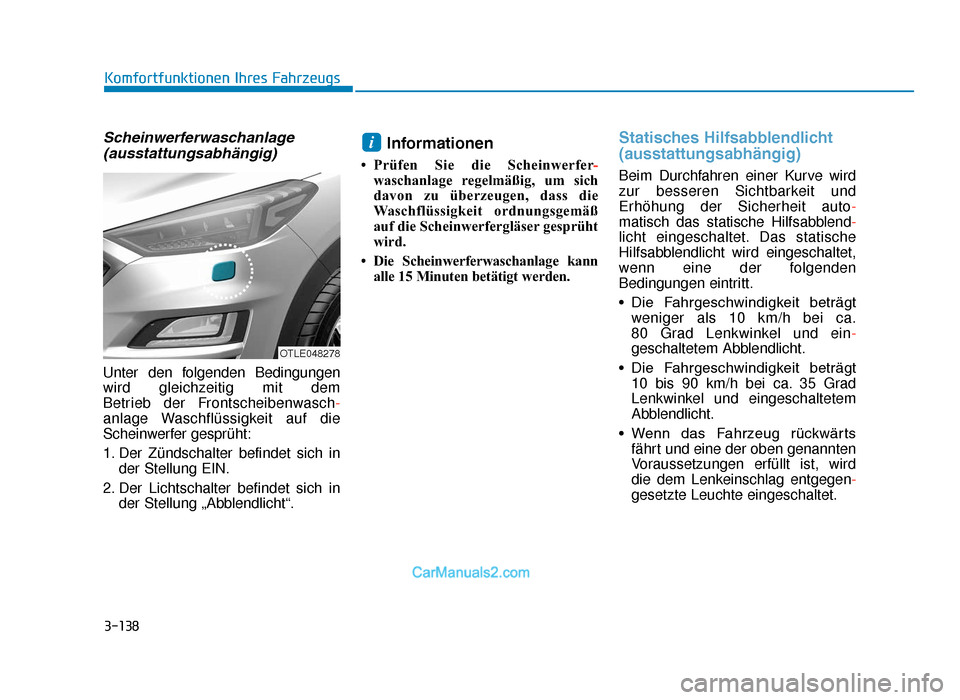 Hyundai Tucson 2019 3-138
Komfortfunktionen Ihres Fahrzeugs
Scheinwerferwaschanlage(ausstattungsabhängig)
Unter den folgenden Bedingungen
wird gleichzeitig mit dem
Betrieb der Frontscheibenwasch -
anlage Waschflüssigk Hyundai Tucson 2019 3-138
Komfortfunktionen Ihres Fahrzeugs
Scheinwerferwaschanlage(ausstattungsabhängig)
Unter den folgenden Bedingungen
wird gleichzeitig mit dem
Betrieb der Frontscheibenwasch -
anlage Waschflüssigk