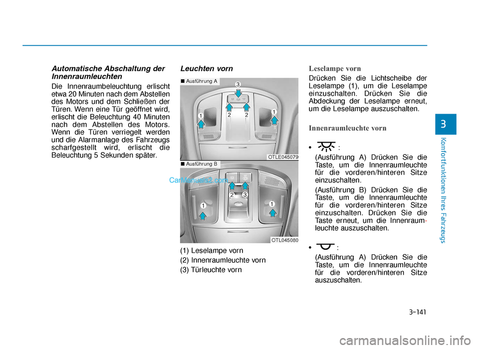 Hyundai Tucson 2019 3-141
Komfortfunktionen Ihres Fahrzeugs
3
Automatische Abschaltung derInnenraumleuchten
Die Innenraumbeleuchtung erlischt
etwa 20 Minuten nach dem Abstellen
des Motors und dem Schließen der
Türen. W Hyundai Tucson 2019 3-141
Komfortfunktionen Ihres Fahrzeugs
3
Automatische Abschaltung derInnenraumleuchten
Die Innenraumbeleuchtung erlischt
etwa 20 Minuten nach dem Abstellen
des Motors und dem Schließen der
Türen. W