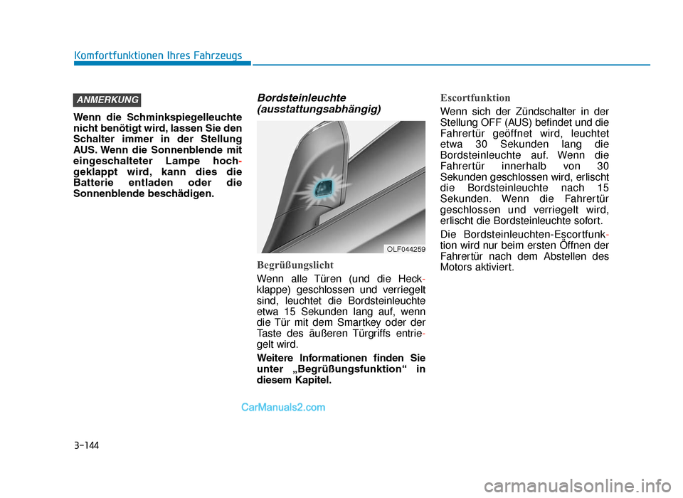 Hyundai Tucson 2019 3-144
Komfortfunktionen Ihres Fahrzeugs
Wenn die Schminkspiegelleuchte
nicht benötigt wird, lassen Sie den
Schalter immer in der Stellung
AUS. Wenn die Sonnenblende mit
eingeschalteter Lamp Hyundai Tucson 2019 3-144
Komfortfunktionen Ihres Fahrzeugs
Wenn die Schminkspiegelleuchte
nicht benötigt wird, lassen Sie den
Schalter immer in der Stellung
AUS. Wenn die Sonnenblende mit
eingeschalteter Lamp