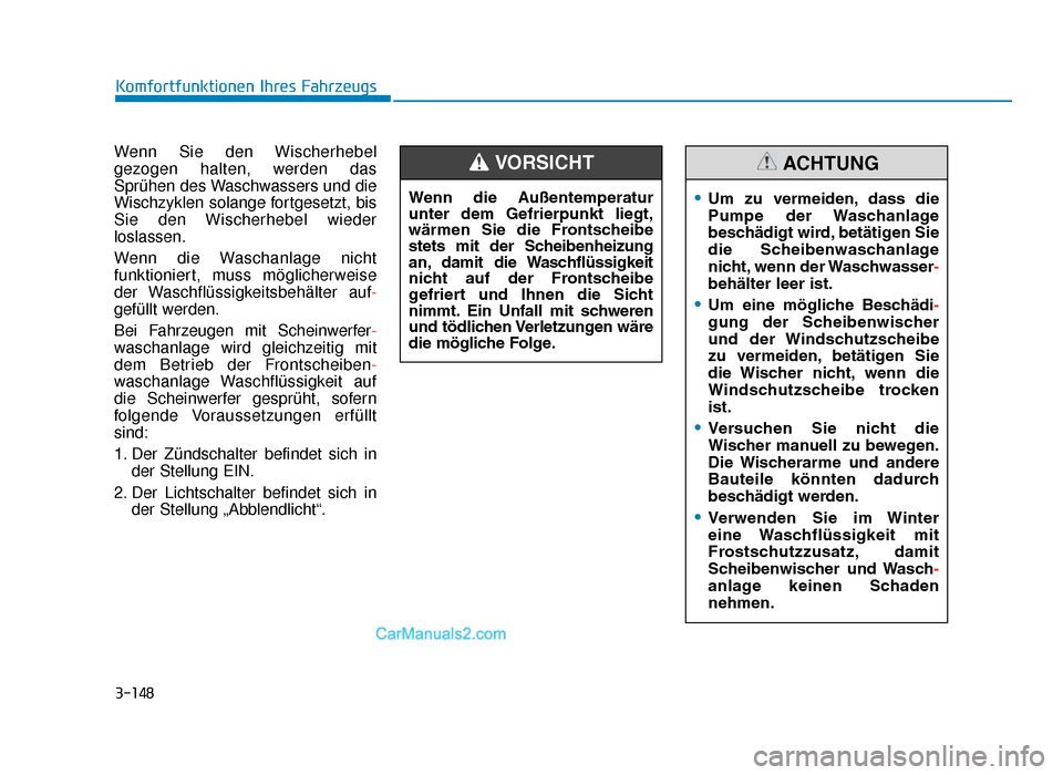 Hyundai Tucson 2019 3-148
Komfortfunktionen Ihres Fahrzeugs
Wenn Sie den Wischerhebel
gezogen halten, werden das
Sprühen des Waschwassers und die
Wischzyklen solange fortgesetzt, bis
Sie den Wischerhebel wieder
loslasse