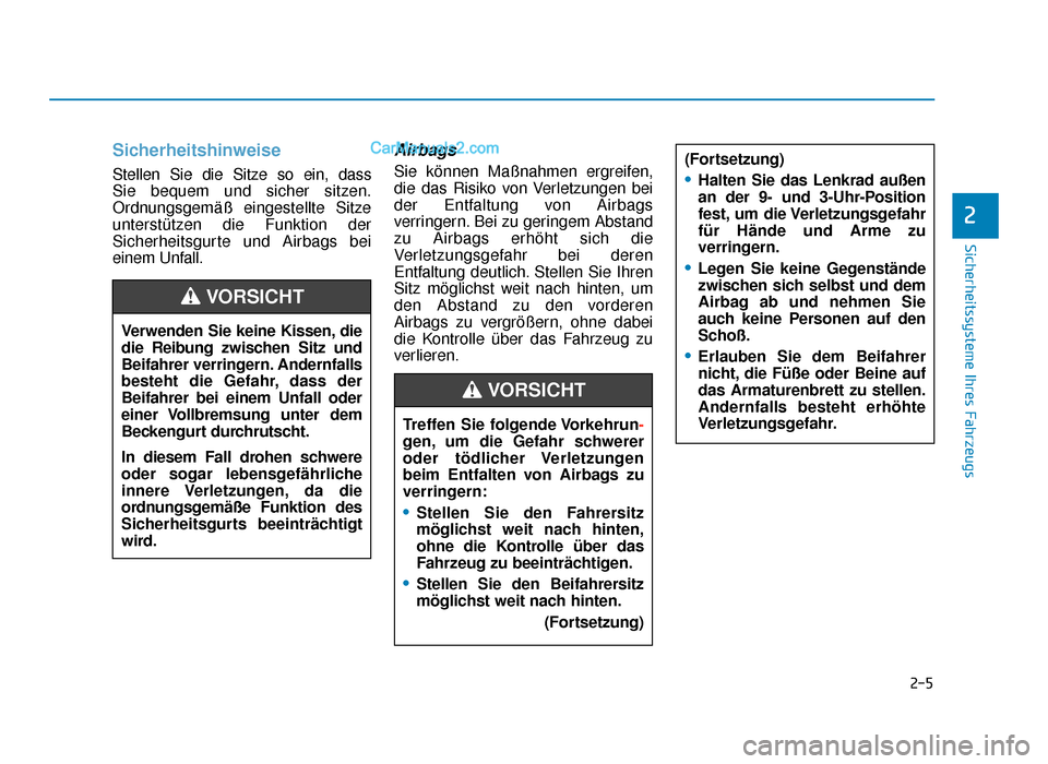 Hyundai Tucson 2019 2-5
Sicherheitssysteme Ihres Fahrzeugs
2
Sicherheitshinweise 
Stellen Sie die Sitze so ein, dass 
Sie bequem und sicher sitzen.
Ordnungsgemäß eingestellte Sitze
unterstützen die Funktion der
Sicher
