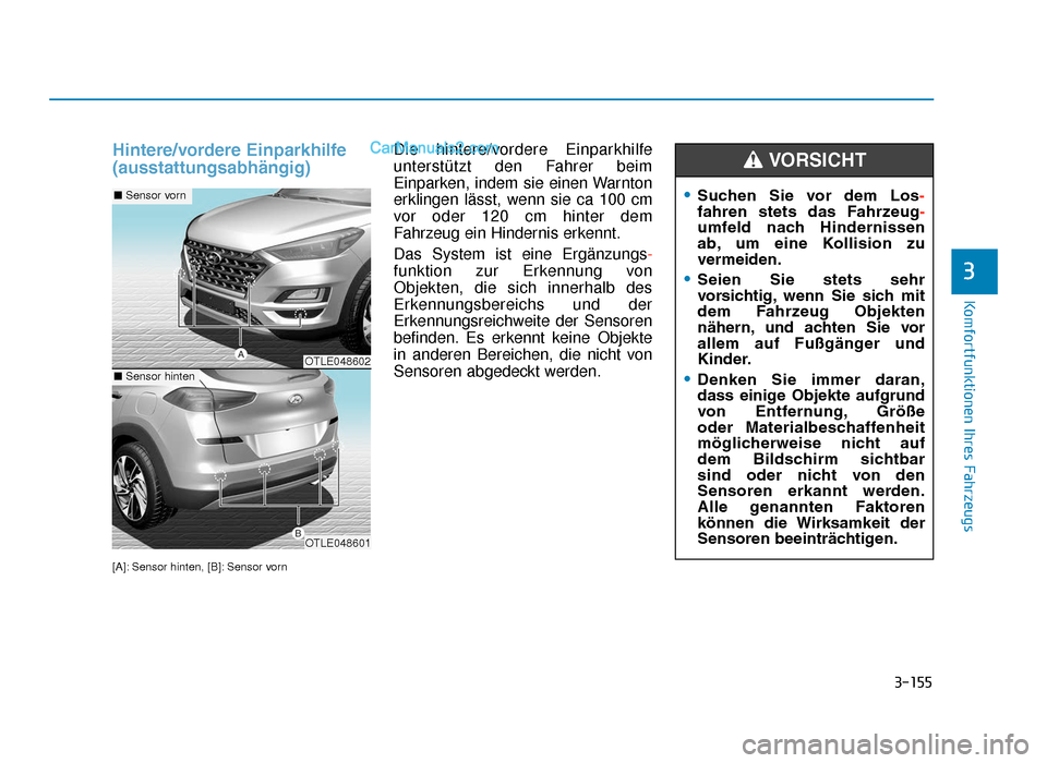 Hyundai Tucson 2019  Betriebsanleitung (in German) 3-155
Komfortfunktionen Ihres Fahrzeugs
Hintere/vordere Einparkhilfe
(ausstattungsabhängig)
[A]: Sensor hinten, [B]: Sensor vorn
Die hintere/vordere Einparkhilfe
unterstützt den Fahrer beim
Einparke