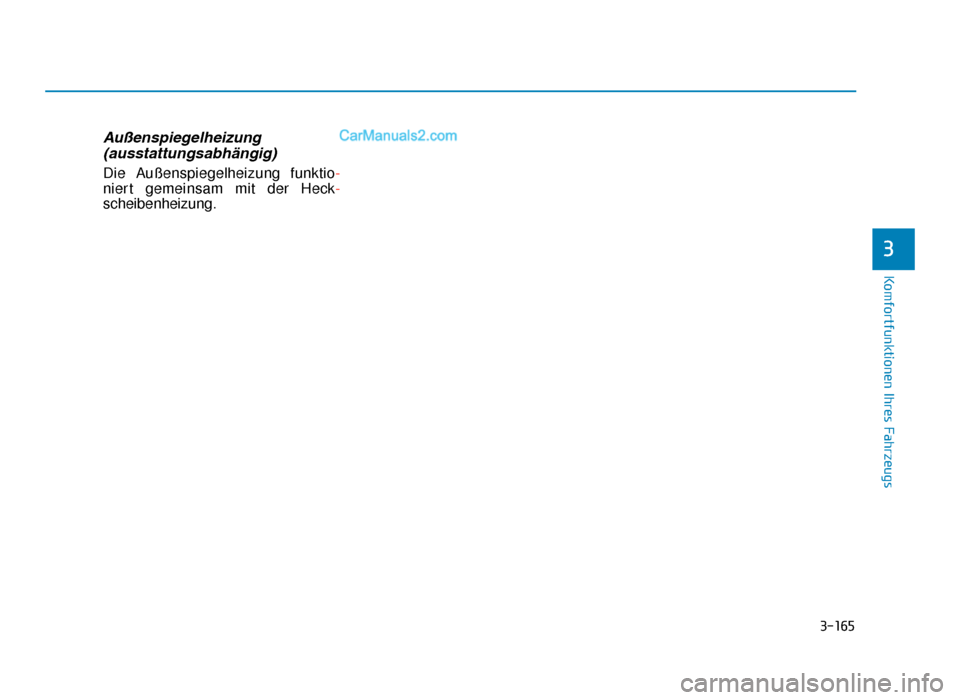 Hyundai Tucson 2019 3-165
Komfortfunktionen Ihres Fahrzeugs
3
Außenspiegelheizung(ausstattungsabhängig)
Die Außenspiegelheizung funktio -
niert gemeinsam mit der Heck-
scheibenheizung.
TLe GER 3b(127-).qxp 08.05.2018 Hyundai Tucson 2019 3-165
Komfortfunktionen Ihres Fahrzeugs
3
Außenspiegelheizung(ausstattungsabhängig)
Die Außenspiegelheizung funktio -
niert gemeinsam mit der Heck-
scheibenheizung.
TLe GER 3b(127-).qxp 08.05.2018