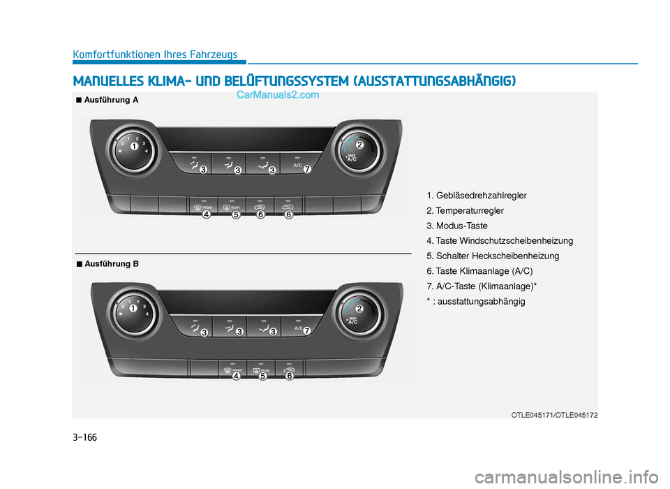 Hyundai Tucson 2019 3-166
Komfortfunktionen Ihres Fahrzeugs
MANUELLES KLIMA- UND BELÜFTUNGSSYSTEM (AUSSTATTUNGSABHÄNGIG)
OTLE045171/OTLE045172
1. Gebläsedrehzahlregler
2. Temperaturregler
3. Modus-Taste
4. Taste Winds Hyundai Tucson 2019 3-166
Komfortfunktionen Ihres Fahrzeugs
MANUELLES KLIMA- UND BELÜFTUNGSSYSTEM (AUSSTATTUNGSABHÄNGIG)
OTLE045171/OTLE045172
1. Gebläsedrehzahlregler
2. Temperaturregler
3. Modus-Taste
4. Taste Winds