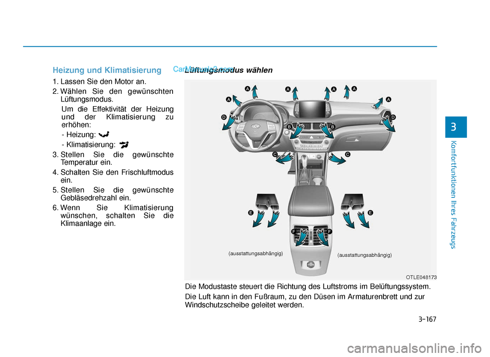 Hyundai Tucson 2019 3-167
Komfortfunktionen Ihres Fahrzeugs
3
Heizung und Klimatisierung
1. Lassen Sie den Motor an.
2. Wählen Sie den gewünschtenLüftungsmodus.
Um die Effektivität der Heizung
und der Klimatisierung Hyundai Tucson 2019 3-167
Komfortfunktionen Ihres Fahrzeugs
3
Heizung und Klimatisierung
1. Lassen Sie den Motor an.
2. Wählen Sie den gewünschtenLüftungsmodus.
Um die Effektivität der Heizung
und der Klimatisierung