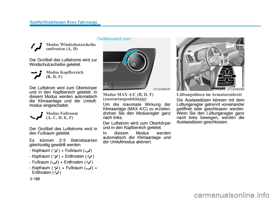Hyundai Tucson 2019 3-168
Komfortfunktionen Ihres Fahrzeugs
Modus Windschutzscheibe
entfrosten (A, D)
Der Großteil des Luftstroms wird zur
Windschutzscheibe geleitet.
Modus Kopfbereich
(B, D, F)
Der Luftstrom wird zum Hyundai Tucson 2019 3-168
Komfortfunktionen Ihres Fahrzeugs
Modus Windschutzscheibe
entfrosten (A, D)
Der Großteil des Luftstroms wird zur
Windschutzscheibe geleitet.
Modus Kopfbereich
(B, D, F)
Der Luftstrom wird zum