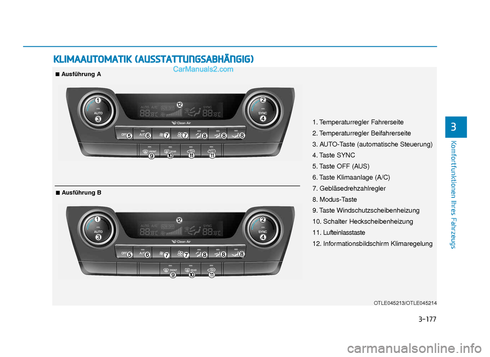 Hyundai Tucson 2019 3-177
Komfortfunktionen Ihres Fahrzeugs
3
KLIMAAUTOMATIK (AUSSTATTUNGSABHÄNGIG)
OTLE045213/OTLE045214
1. Temperaturregler Fahrerseite
2. Temperaturregler Beifahrerseite
3. AUTO-Taste (automatische St Hyundai Tucson 2019 3-177
Komfortfunktionen Ihres Fahrzeugs
3
KLIMAAUTOMATIK (AUSSTATTUNGSABHÄNGIG)
OTLE045213/OTLE045214
1. Temperaturregler Fahrerseite
2. Temperaturregler Beifahrerseite
3. AUTO-Taste (automatische St
