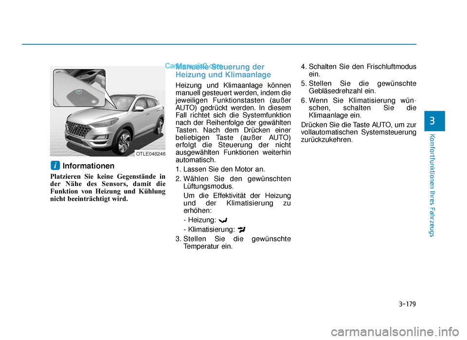 Hyundai Tucson 2019 3-179
Komfortfunktionen Ihres Fahrzeugs
3
Informationen
Platzieren Sie keine Gegenstände in
der Nähe des Sensors, damit die
Funktion von Heizung und Kühlung
nicht beeinträchtigt wird.
Manuelle Ste Hyundai Tucson 2019 3-179
Komfortfunktionen Ihres Fahrzeugs
3
Informationen
Platzieren Sie keine Gegenstände in
der Nähe des Sensors, damit die
Funktion von Heizung und Kühlung
nicht beeinträchtigt wird.
Manuelle Ste