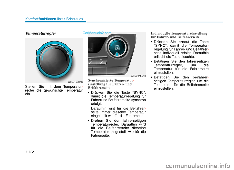 Hyundai Tucson 2019 3-182
Komfortfunktionen Ihres Fahrzeugs
Temperaturregler
Stellen Sie mit dem Temperatur-
regler die gewünschte Temperatur
ein.
Synchronisierte Temperatur -
einstellung für Fahrer- und
Beifahrerseite Hyundai Tucson 2019 3-182
Komfortfunktionen Ihres Fahrzeugs
Temperaturregler
Stellen Sie mit dem Temperatur-
regler die gewünschte Temperatur
ein.
Synchronisierte Temperatur -
einstellung für Fahrer- und
Beifahrerseite