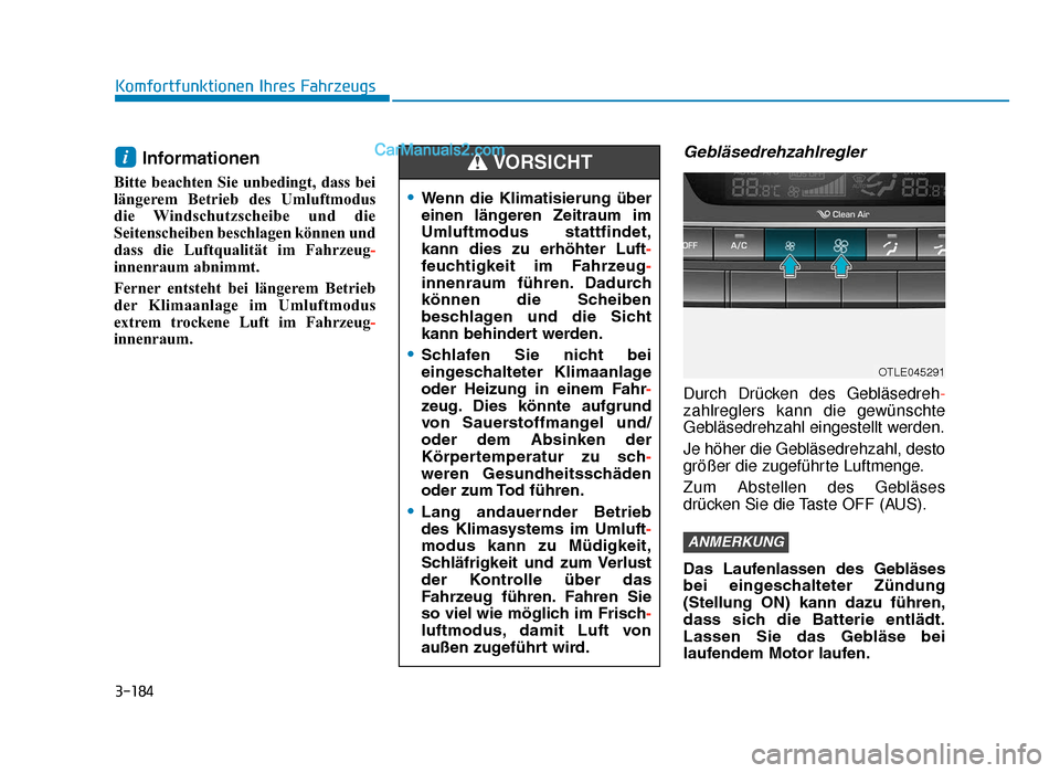 Hyundai Tucson 2019 3-184
Komfortfunktionen Ihres Fahrzeugs
Informationen
Bitte beachten Sie unbedingt, dass bei
längerem Betrieb des Umluftmodus
die Windschutzscheibe und die
Seitenscheiben beschlagen können und
dass Hyundai Tucson 2019 3-184
Komfortfunktionen Ihres Fahrzeugs
Informationen
Bitte beachten Sie unbedingt, dass bei
längerem Betrieb des Umluftmodus
die Windschutzscheibe und die
Seitenscheiben beschlagen können und
dass