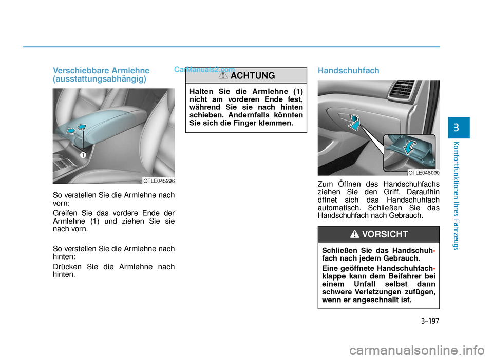 Hyundai Tucson 2019 3-197
Komfortfunktionen Ihres Fahrzeugs
3
Verschiebbare Armlehne
(ausstattungsabhängig)
So verstellen Sie die Armlehne nach
vorn:
Greifen Sie das vordere Ende der
Armlehne (1) und ziehen Sie sie
nach Hyundai Tucson 2019 3-197
Komfortfunktionen Ihres Fahrzeugs
3
Verschiebbare Armlehne
(ausstattungsabhängig)
So verstellen Sie die Armlehne nach
vorn:
Greifen Sie das vordere Ende der
Armlehne (1) und ziehen Sie sie
nach