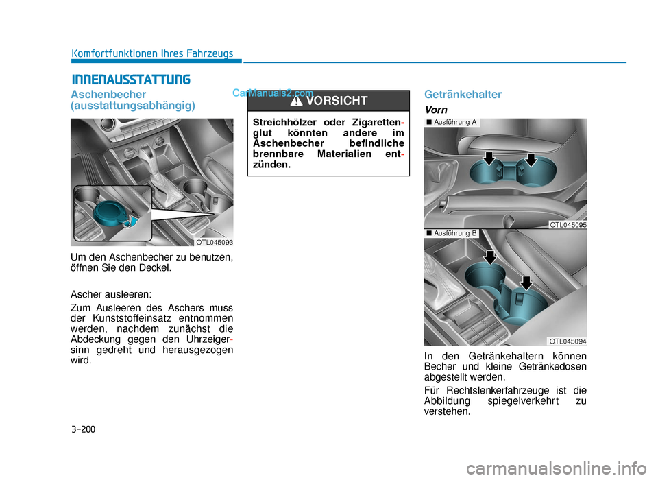 Hyundai Tucson 2019 3-200
Komfortfunktionen Ihres Fahrzeugs
Aschenbecher
(ausstattungsabhängig)
Um den Aschenbecher zu benutzen,
öffnen Sie den Deckel.
Ascher ausleeren:
Zum Ausleeren des Aschers muss
der Kunststoffein Hyundai Tucson 2019 3-200
Komfortfunktionen Ihres Fahrzeugs
Aschenbecher
(ausstattungsabhängig)
Um den Aschenbecher zu benutzen,
öffnen Sie den Deckel.
Ascher ausleeren:
Zum Ausleeren des Aschers muss
der Kunststoffein