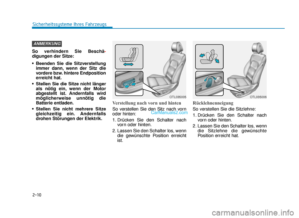 Hyundai Tucson 2019  Betriebsanleitung (in German) 2-10
So verhindern Sie Beschä-
digungen der Sitze:
• Beenden  Sie  die  Sitzverstellung immer dann, wenn der Sitz die
vordere bzw. hintere Endposition
erreicht hat.
• Stellen Sie die Sitze nicht 