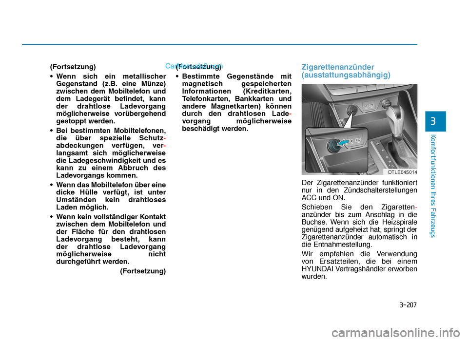 Hyundai Tucson 2019 3-207
Komfortfunktionen Ihres Fahrzeugs
(Fortsetzung)
• Wenn sich ein metallischerGegenstand (z.B. eine Münze)
zwischen dem Mobiltelefon und
dem Ladegerät befindet, kann
der drahtlose Hyundai Tucson 2019 3-207
Komfortfunktionen Ihres Fahrzeugs
(Fortsetzung)
• Wenn sich ein metallischerGegenstand (z.B. eine Münze)
zwischen dem Mobiltelefon und
dem Ladegerät befindet, kann
der drahtlose