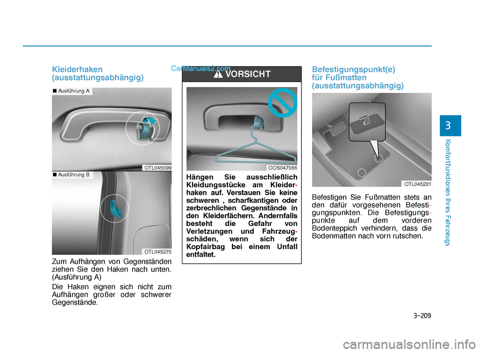 Hyundai Tucson 2019 3-209
Komfortfunktionen Ihres Fahrzeugs
3
Kleiderhaken
(ausstattungsabhängig)
Zum Aufhängen von Gegenständen
ziehen Sie den Haken nach unten.
(Ausführung A)
Die Haken eignen sich nicht zum
Aufhän Hyundai Tucson 2019 3-209
Komfortfunktionen Ihres Fahrzeugs
3
Kleiderhaken
(ausstattungsabhängig)
Zum Aufhängen von Gegenständen
ziehen Sie den Haken nach unten.
(Ausführung A)
Die Haken eignen sich nicht zum
Aufhän