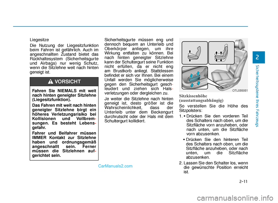 Hyundai Tucson 2019 2-11
Sicherheitssysteme Ihres Fahrzeugs
2
Liegesitze 
Die Nutzung der Liegesitzfunktion
beim Fahren ist gefährlich. Auch im
angeschnallten Zustand bietet das
Rückhaltesystem (Sicherheitsgurte
und Ai