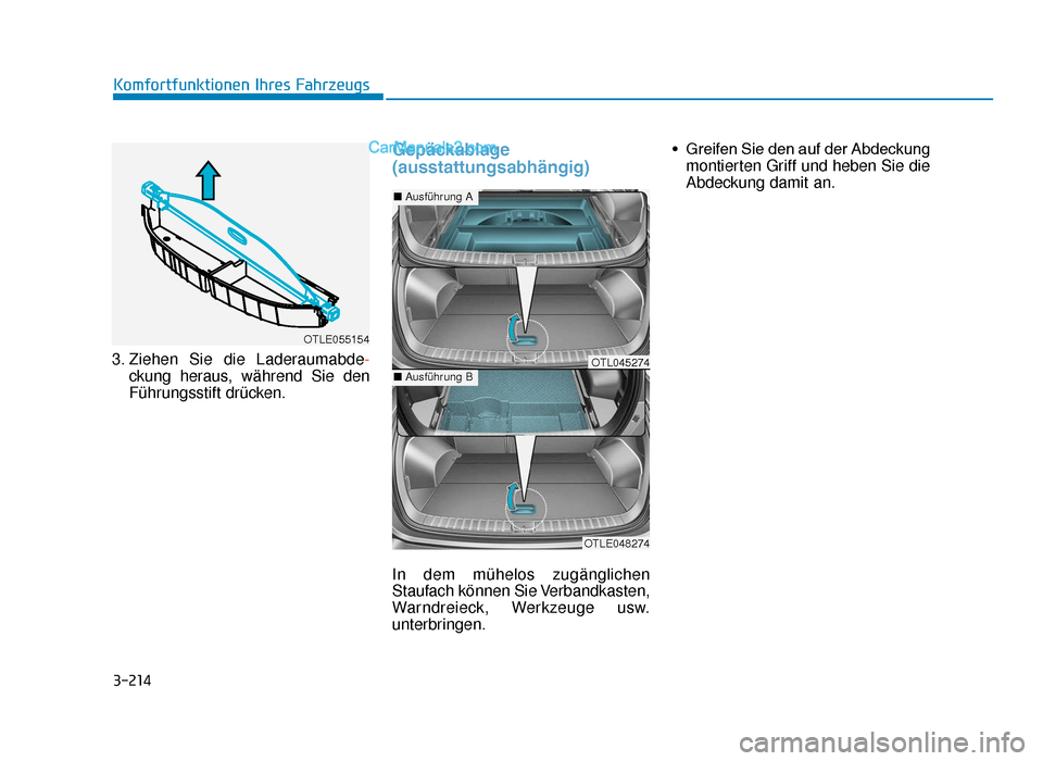 Hyundai Tucson 2019 3-214
Komfortfunktionen Ihres Fahrzeugs
3. Ziehen Sie die Laderaumabde -
ckung heraus, während Sie den
Führungsstift drücken.
Gepäckablage
(ausstattungsabhängig)
In dem mühelos zugänglichen
Sta Hyundai Tucson 2019 3-214
Komfortfunktionen Ihres Fahrzeugs
3. Ziehen Sie die Laderaumabde -
ckung heraus, während Sie den
Führungsstift drücken.
Gepäckablage
(ausstattungsabhängig)
In dem mühelos zugänglichen
Sta