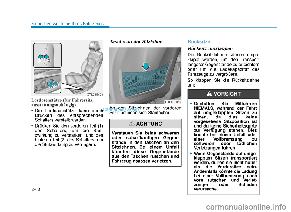 Hyundai Tucson 2019 2-12
Sicherheitssysteme Ihres Fahrzeugs
Lordosenstütze (für Fahrersitz,
ausstattungsabhängig)
• Die  Lordosenstütze  kann  durchDrücken des entsprechenden
Schalters verstellt werden.
• Drück