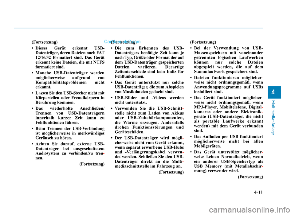 Hyundai Tucson 2019 4-11
Multimedia-Anlage
4
(Fortsetzung)
• Dieses Gerät erkennt USB-Datenträger, deren Dateien nach FAT
12/16/32 formatiert sind. Das Gerät
erkennt keine Dateien, die mit NTFS
formatiert sind.
• 