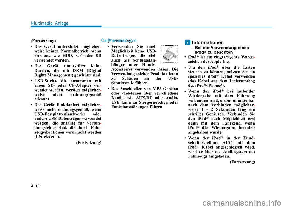 Hyundai Tucson 2019  Betriebsanleitung (in German) 4-12
Multimedia-Anlage
(Fortsetzung)
• Das Gerät unterstützt möglicher-
weise keinen Normalbetrieb, wenn
Formate wie HDD, CF oder SD
verwendet werden.
• Das Gerät unterstützt keine Dateien, d