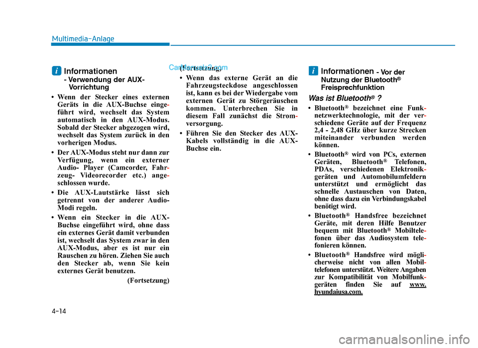 Hyundai Tucson 2019 Betriebsanleitung (in German) 4-14
Multimedia-Anlage
Informationen
- Verwendung der AUX-Vorrichtung
• Wenn der Stecker eines externen Geräts in die AUX-Buchse einge-
führt wird, wechselt das System
automatisch in den AUX-Modu Hyundai Tucson 2019 Betriebsanleitung (in German) 4-14
Multimedia-Anlage
Informationen
- Verwendung der AUX-Vorrichtung
• Wenn der Stecker eines externen Geräts in die AUX-Buchse einge-
führt wird, wechselt das System
automatisch in den AUX-Modu