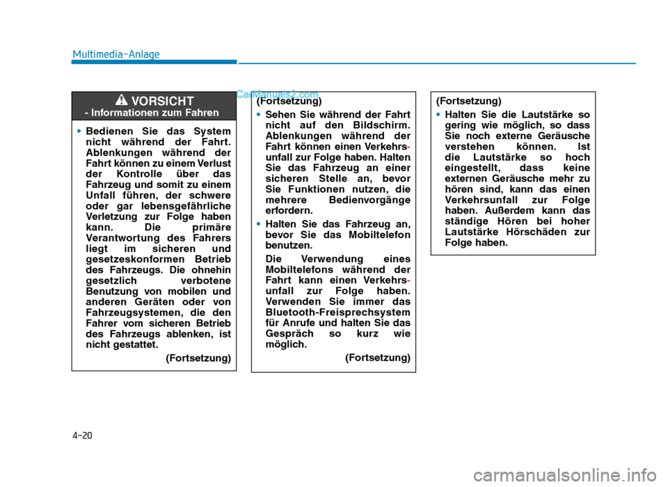 Hyundai Tucson 2019  Betriebsanleitung (in German) 4-20
Multimedia-Anlage• Bedienen  Sie  das  System
nicht  während  der  Fahrt.
Ablenkungen  während  der
Fahrt können zu einem Verlust
der  Kontrolle  über  das
Fahrzeug  und  somit  zu  einem
U