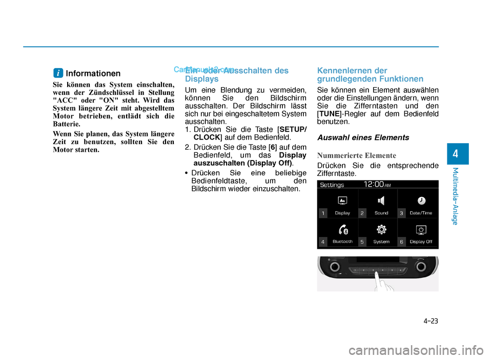 Hyundai Tucson 2019 4-23
Multimedia-Anlage
4
Informationen
Sie können das System einschalten,
wenn der Zündschlüssel in Stellung
"ACC" oder "ON" steht. Wird das
System längere Zeit mit abgestelltem
Motor betrieben, e Hyundai Tucson 2019 4-23
Multimedia-Anlage
4
Informationen
Sie können das System einschalten,
wenn der Zündschlüssel in Stellung
"ACC" oder "ON" steht. Wird das
System längere Zeit mit abgestelltem
Motor betrieben, e