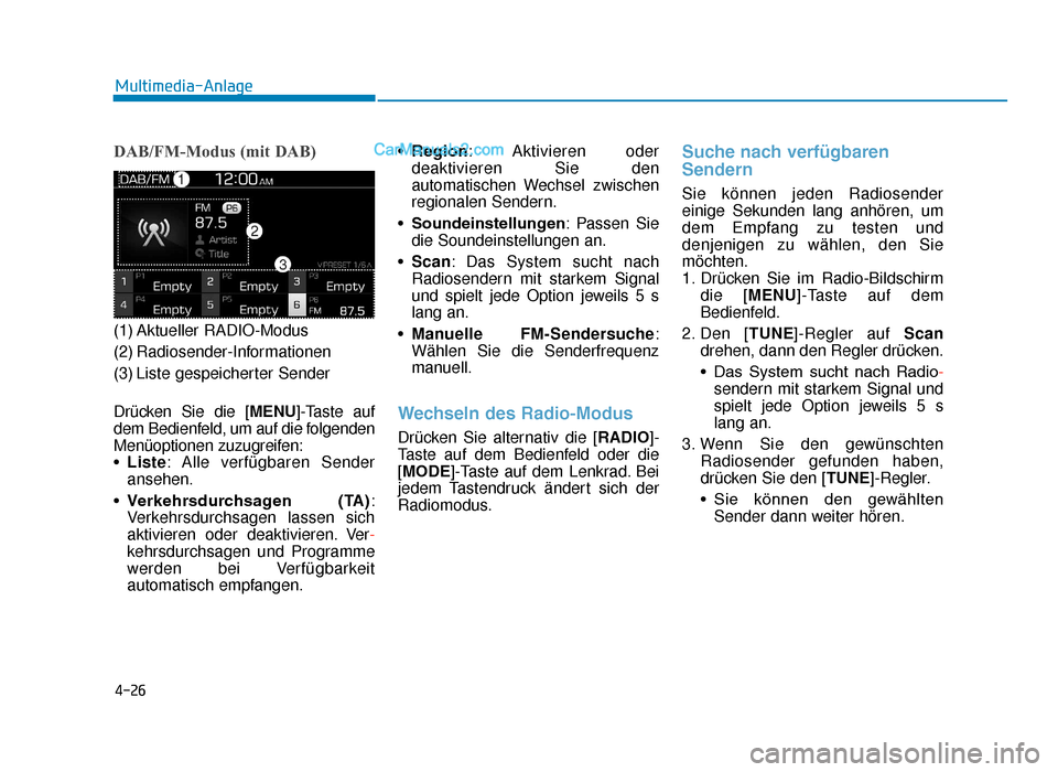 Hyundai Tucson 2019  Betriebsanleitung (in German) 4-26
Multimedia-Anlage
DAB/FM-Modus (mit DAB)
(1) Aktueller RADIO-Modus
(2) Radiosender-Informationen
(3) Liste gespeicherter Sender
Drücken Sie die [MENU]-Taste auf
dem Bedienfeld, um auf die folgen