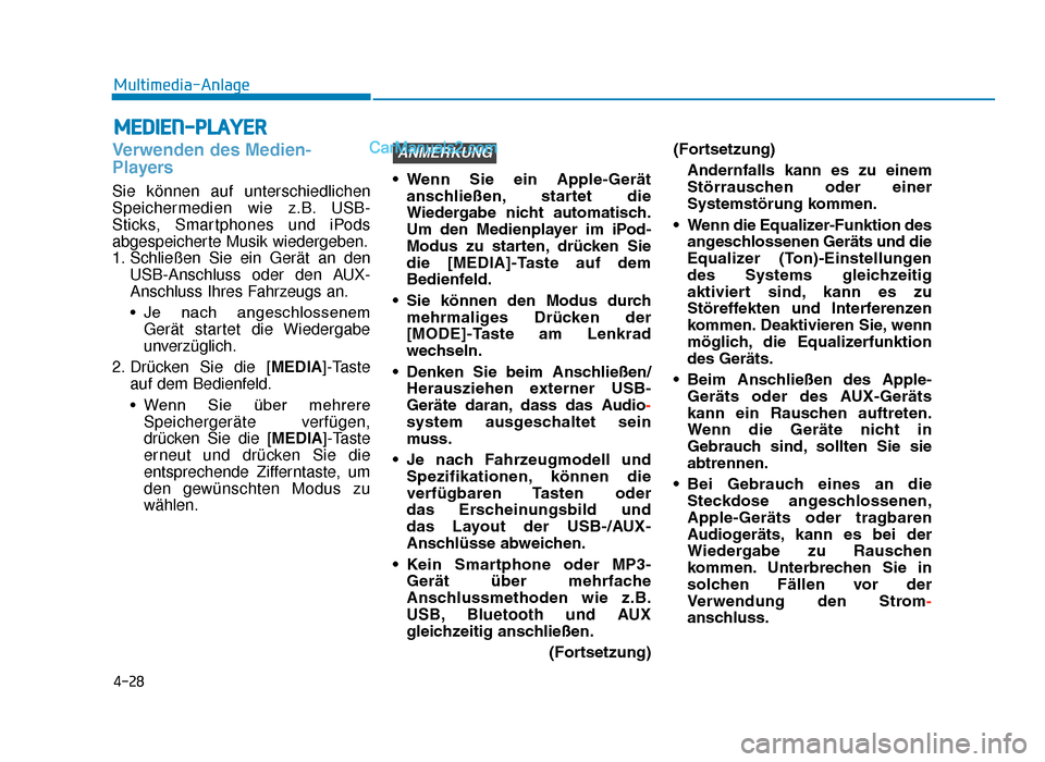 Hyundai Tucson 2019  Betriebsanleitung (in German) 4-28
Multimedia-Anlage
Verwenden des Medien-
Players
Sie können auf unterschiedlichen
Speichermedien wie z.B. USB-
Sticks, Smartphones und iPods
abgespeicherte Musik wiedergeben.
1. Schließen Sie ei